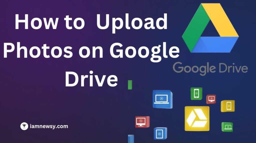How to Upload Photos on Google Drive